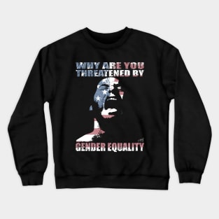 WHY ARE YOU THREATENED BY GENDER EQUALITY by Swoot Crewneck Sweatshirt